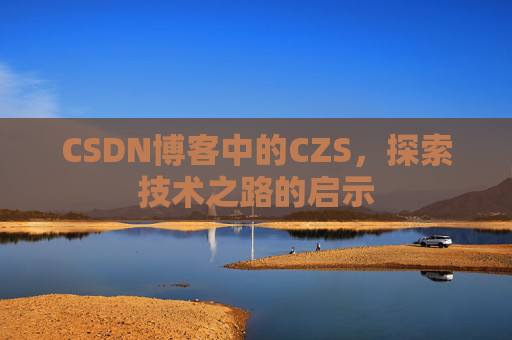 CSDN博客中的CZS，探索技术之路的启示